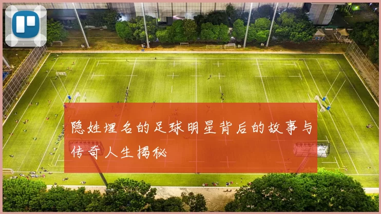 隐姓埋名的足球明星背后的故事与传奇人生揭秘