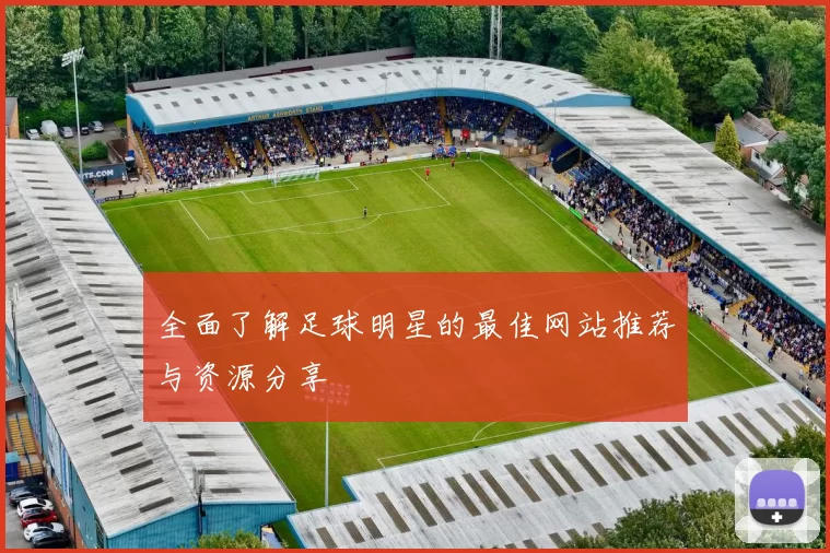 全面了解足球明星的最佳网站推荐与资源分享