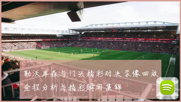 勒沃库森与门兴精彩对决录像回放全程分析与精彩瞬间集锦