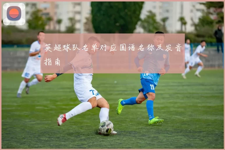英超球队名单对应国语名称及发音指南