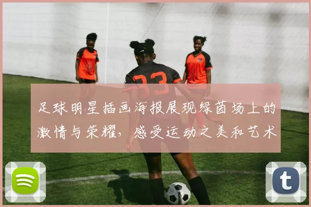 足球明星插画海报展现绿茵场上的激情与荣耀，感受运动之美和艺术的完美结合
