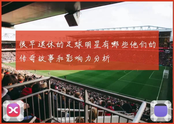 很早退休的足球明星有哪些他们的传奇故事和影响力分析
