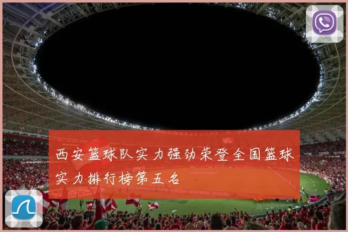 西安篮球队实力强劲荣登全国篮球实力排行榜第五名