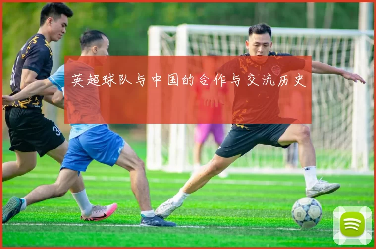 英超球队与中国的合作与交流历史