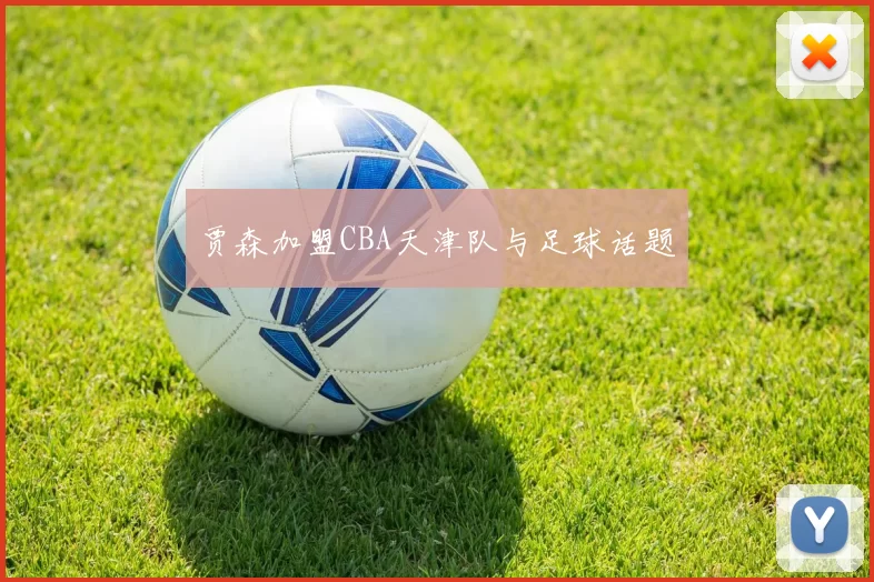 贾森加盟CBA天津队与足球话题