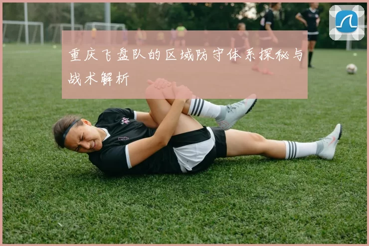 重庆飞盘队的区域防守体系探秘与战术解析