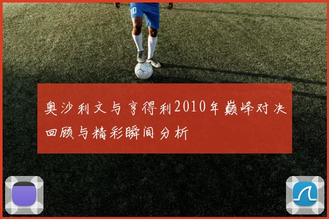奥沙利文与亨得利2010年巅峰对决回顾与精彩瞬间分析