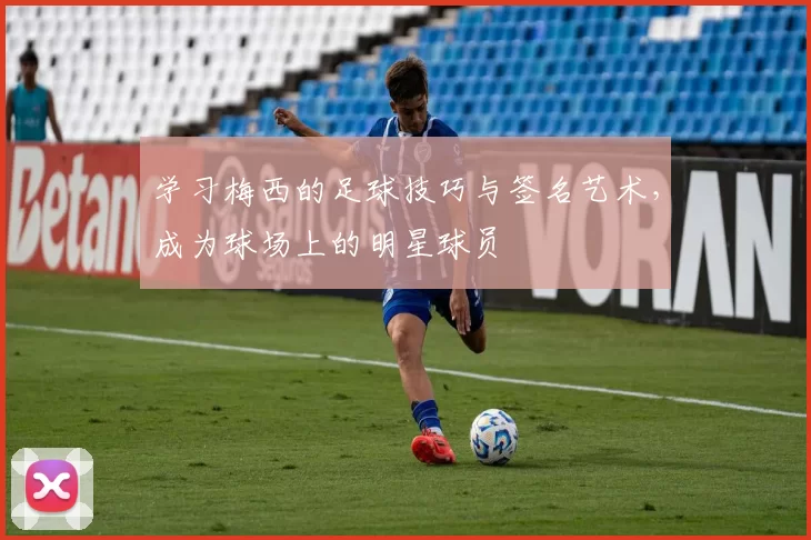 学习梅西的足球技巧与签名艺术，成为球场上的明星球员