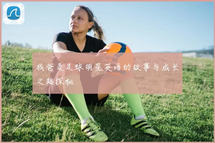 我爸是足球明星英语的故事与成长之路探秘