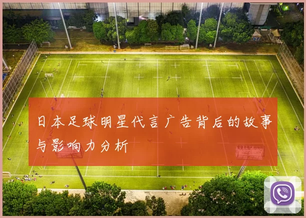 日本足球明星代言广告背后的故事与影响力分析